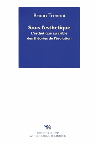 Sous l'esthétique. L'esthétique au crible des théories de l'évolution (Art, esthétique, philosophie) Sous l'esthétique. L'esthétique au crible des théories de l'évolution (Art, esthétique, philosophie) von Mimesis