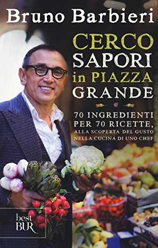 Cerco sapori in piazza Grande. 70 ingredienti per 70 ricette, alla scoperta del gusto nella cucina di uno chef (BUR Best BUR)