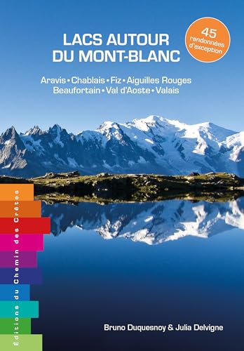 Mont-Blanc lacs - 45 rando d'exception Aravis-Chablais: 45 itinéraires d'exception - Aravis, Chablais, Fiz, Aiguilles Rouges, Beaufortain, Val d'Aoste, Valais (Randonnées) von Editions du Chemin des cretes