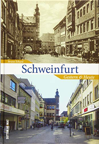 Schweinfurt, Gestern und Heute in 55 Bildpaaren, die historische und aktuelle Fotografien einander gegenüberstellen und den Wandel der Hafenstadt am Main zeigen. (Sutton Zeitsprünge) von Sutton