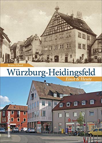 Würzburg-Heidingsfeld. Einst und heute. Auf den Spuren des veränderten Ortsbildes erlebt der Betrachter „Städtle“, Lehmgrubensiedlung und Katzenberg ... von Alt und Neu. (Sutton Zeitsprünge)