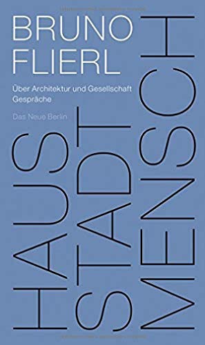 Haus Stadt Mensch: Über Architektur und Gesellschaft. Gespräche von Das Neue Berlin