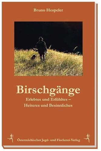 Birschgänge: Erlebtes und Erfühltes - Heiteres und Nachdenkliches von sterr. Jagd-/Fischerei