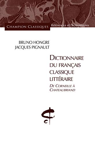 Dictionnaire du français classique littéraire : De Corneille à Chateaubriand von Champion