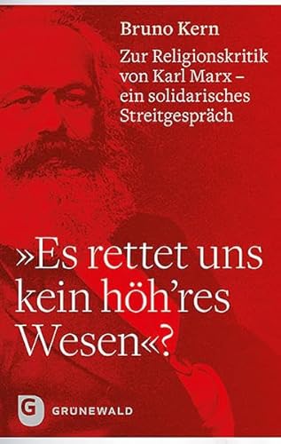 "Es rettet uns kein höh'res Wesen"?: Zur Religionskritik von Karl-Marx – ein solidarisches Streitgespräch von Matthias-Grnewald-Verlag