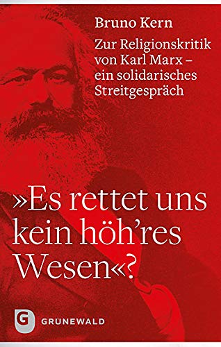 "Es rettet uns kein höh'res Wesen"?: Zur Religionskritik von Karl-Marx – ein solidarisches Streitgespräch "Es rettet uns kein höh'res Wesen"?: Zur Religionskritik von Karl-Marx – ein solidarisches Streitgespräch von Matthias-Grnewald-Verlag