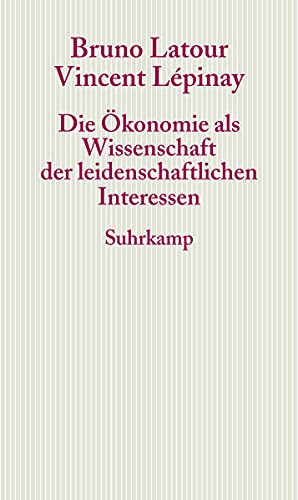 Die Ökonomie als Wissenschaft der leidenschaftlichen Interessen: Eine Einführung in die ökonomische Anthropologie Gabriel Tardes (Graue Reihe) von Suhrkamp Verlag AG