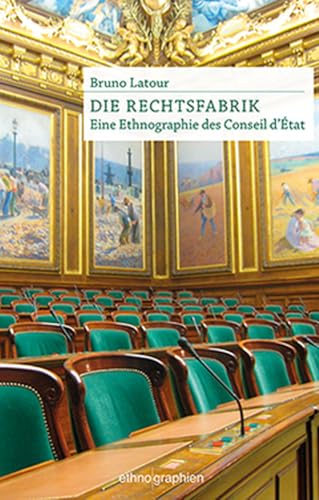 Die Rechtsfabrik: Eine Ethnographie des Conseil d'Etat (Ethnographien)