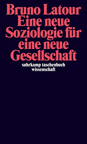 Eine neue Soziologie für eine neue Gesellschaft: Einführung in die Akteur-Netzwerk-Theorie (suhrkamp taschenbuch wissenschaft) von Suhrkamp Verlag AG