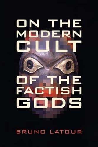 On the Modern Cult of the Factish Gods (Science and Cultural Theory)