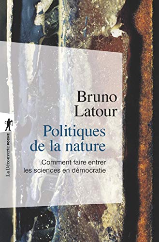 Politiques de la nature: Comment faire entrer les sciences en démocratie