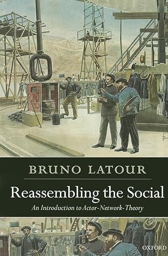 Reassembling the Social: An Introduction to Actor-Network-Theory (Clarendon Lectures in Management Studies)