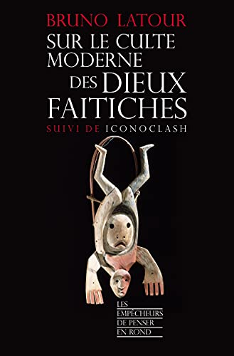 Sur le culte moderne des dieux faitiches: Suivi de Iconoclash