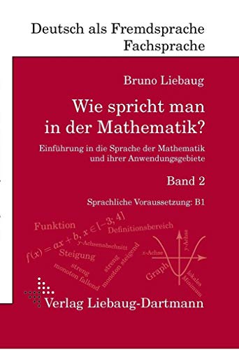 Wie spricht man in der Mathematik? Band 2: Einführung in die Sprache der Mathematik und ihrer Anwendungsgebiete