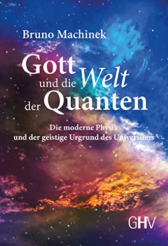 Gott und die Welt der Quanten: Die moderne Physik und der geistige Urgrund des Universums von Hess Verlag