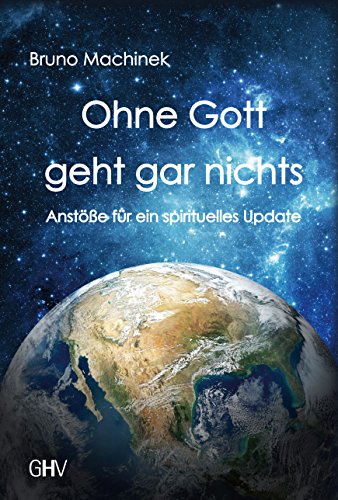 Ohne Gott geht gar nichts: Anstöße für ein spirituelles Update von Hess Verlag