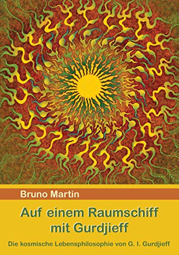 Auf einem Raumschiff mit Gurdjieff: Die kosmische Lebensphilosophie von G. I. Gurdjieff Auf einem Raumschiff mit Gurdjieff: Die kosmische Lebensphilosophie von G. I. Gurdjieff