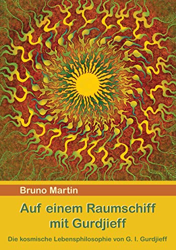 Auf einem Raumschiff mit Gurdjieff: Die kosmische Lebensphilosophie von G. I. Gurdjieff