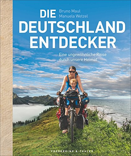 Die Deutschland-Entdecker: Eine unglaubliche Reise durch unsere Heimat: Eine ungewöhnliche Reise durch unsere Heimat