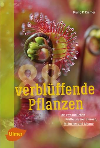 88 verblüffende Pflanzen: Die erstaunlichen Kniffe unserer Blumen, Sträucher und Bäume von Ulmer Eugen Verlag