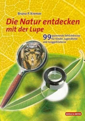 Die Natur entdecken mit der Lupe: 99 spannende SehErlebnisse für Kinder, Jugendliche und Juggebliebene