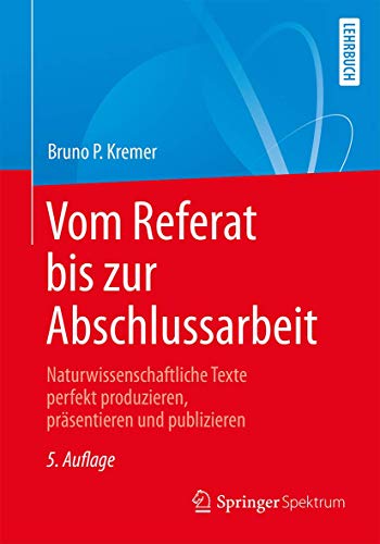 Vom Referat bis zur Abschlussarbeit: Naturwissenschaftliche Texte perfekt produzieren, präsentieren und publizieren Vom Referat bis zur Abschlussarbeit: Naturwissenschaftliche Texte perfekt produzieren, präsentieren und publizieren