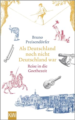 Als Deutschland noch nicht Deutschland war: Eine Reise in die Goethezeit