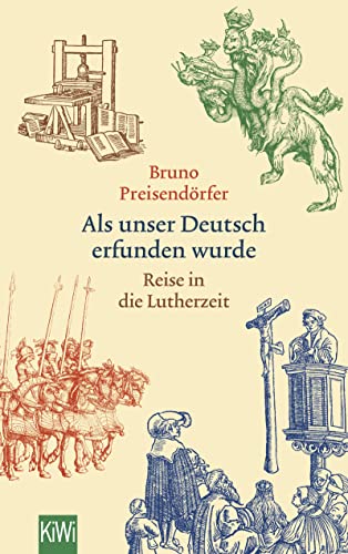 Als unser Deutsch erfunden wurde: Reise in die Lutherzeit von Kiepenheuer & Witsch GmbH