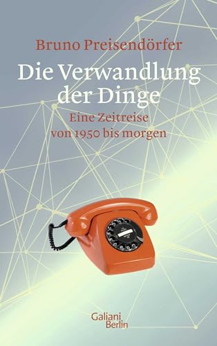 Die Verwandlung der Dinge: Eine Zeitreise von 1950 bis morgen von Galiani, Verlag