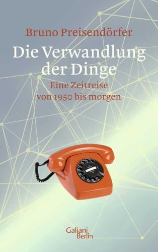 Die Verwandlung der Dinge: Eine Zeitreise von 1950 bis morgen von Galiani, Verlag