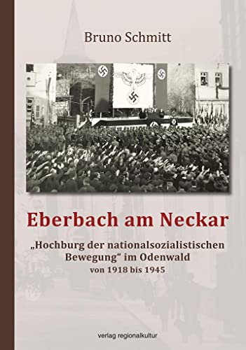 Eberbach am Neckar – „Hochburg der nationalsozialistischen Bewegung“ im Odenwald von 1918 bis 1945 von Verlag Regionalkultur