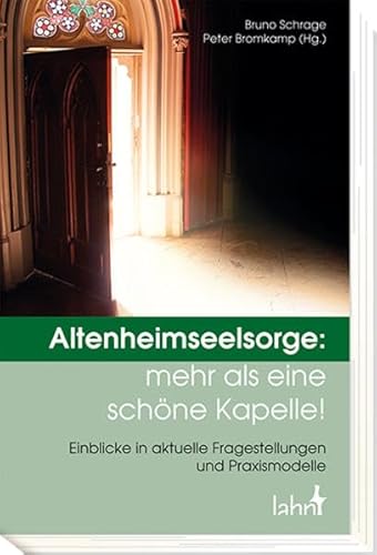 Altenheimseelsorge: mehr als eine schöne Kapelle!: Einblicke in aktuelle Fragestellungen und Praxismodelle von Lahn-Verlag
