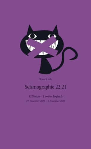 Seismographie 22.21: 12 Monate - 1 zweites Logbuch - 21. November 2021 - 4. November 2022 Seismographie 22.21: 12 Monate - 1 zweites Logbuch - 21. November 2021 - 4. November 2022