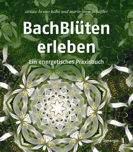 Bachblüten erleben: Ein energetisches Praxisbuch