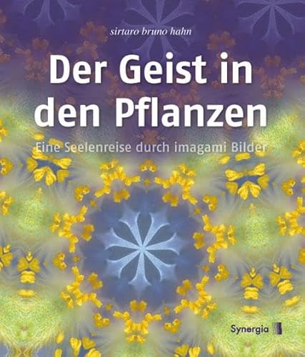 Der Geist in den Pflanzen: Eine Seelenreise durch imagami Bilder von Synergia Verlag