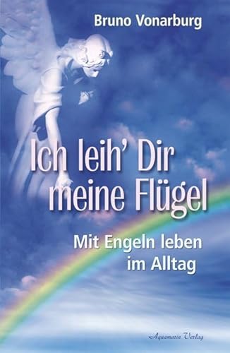 Ich leih' Dir meine Flügel. Mit Engeln leben im Alltag (Broschiert): Mit Engeln leben im Alltag