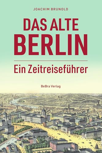 Das alte Berlin: Ein Zeitreiseführer von Bebra Verlag