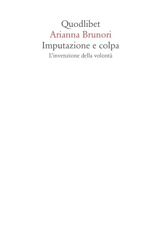 Imputazione e colpa. L'invenzione della volontà (Saggi)