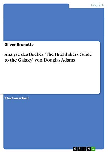 Analyse des Buches 'The Hitchhikers Guide to the Galaxy' von Douglas Adams von GRIN Verlag