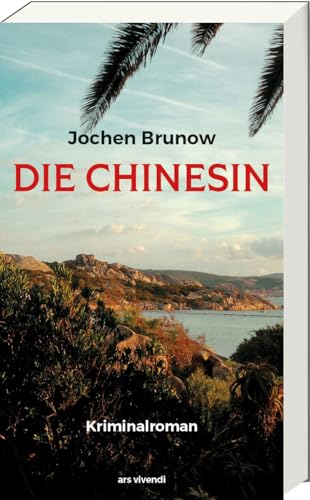 Die Chinesin: Hochatmosphärischer Kriminalroman über Konflikte der globalisierten Welt zwischen Sardinien und Berlin - Krimibestenliste von Ars Vivendi