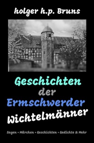 Geschichten der Ermschwerder Wichtelmänner: Sagen - Märchen - Geschichten - Gedichte & Mehr: Sagen - Märchen - Geschichten - Gedichte & Mehr.DE