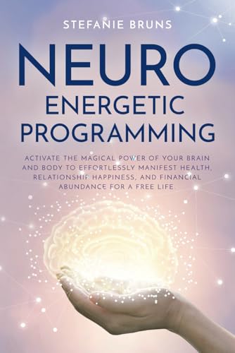 Neuro-Energetic-Programming: Activate the magical power of your brain and body to effortlessly manifest health, relationship happiness, and financial abundance for a free life von Independently published