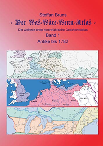 Der Was-Wäre-Wenn-Atlas - Band 1 - Antike bis 1782: Der weltweit erste kontrafaktische Geschichtsatlas von Books on Demand