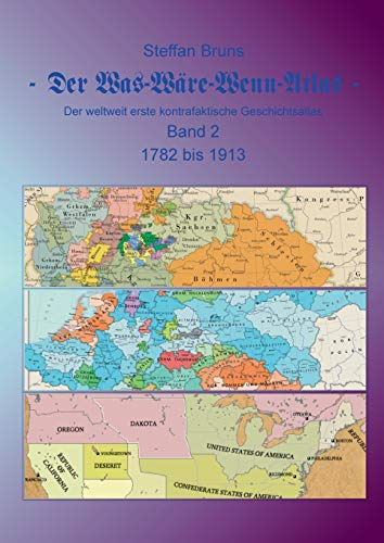 Der Was-Wäre-Wenn-Atlas - Band 2 - 1782 bis 1913: Der weltweit erste kontrafaktische Geschichtsatlas von Books on Demand