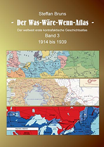 Der Was-Wäre-Wenn-Atlas - Band 3 - 1914 bis 1939: Der weltweit erste kontrafaktische Geschichtsatlas