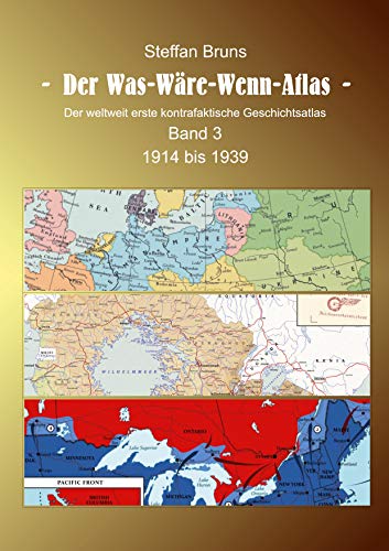 Der Was-Wäre-Wenn-Atlas - Band 3 - 1914 bis 1939: Der weltweit erste kontrafaktische Geschichtsatlas Der Was-Wäre-Wenn-Atlas - Band 3 - 1914 bis 1939: Der weltweit erste kontrafaktische Geschichtsatlas
