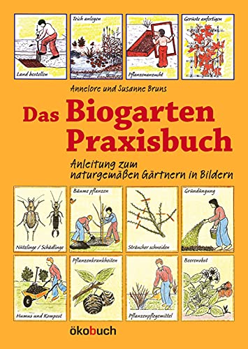 Das Biogarten-Praxisbuch: Anleitung zum naturgemäßen Gärtnern in Bildern von ökobuch Verlag