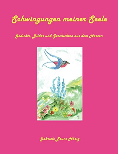 Schwingungen meiner Seele: Gedichte, Bilder und Geschichten aus dem Herzen