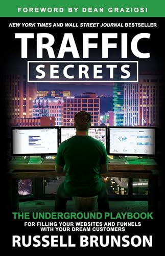 Traffic Secrets: The Underground Playbook for Filling Your Websites and Funnels With Your Dream Customers Traffic Secrets: The Underground Playbook for Filling Your Websites and Funnels With Your Dream Customers