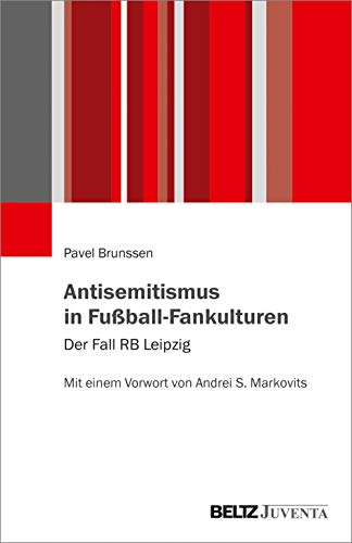 Antisemitismus in Fußball-Fankulturen: Der Fall RB Leipzig. Mit einem Vorwort von Andrei S. Markovits von Juventa Verlag GmbH